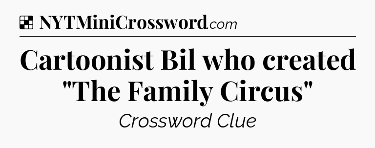 Solution: Cartoonist Bil who created 