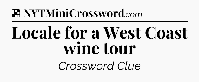 Solution: Locale for a West Coast wine tour - NYT Crossword