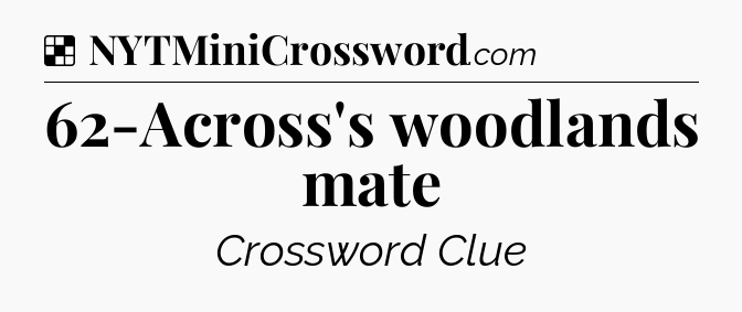 Solution: 62-Across's woodlands mate - NYT Crossword
