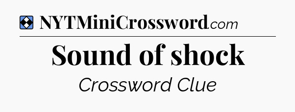 Solution: Sound of shock - NYT Mini Crossword