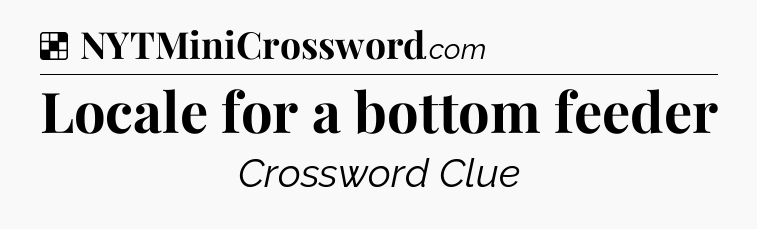 Solution: Locale for a bottom feeder - NYT Crossword