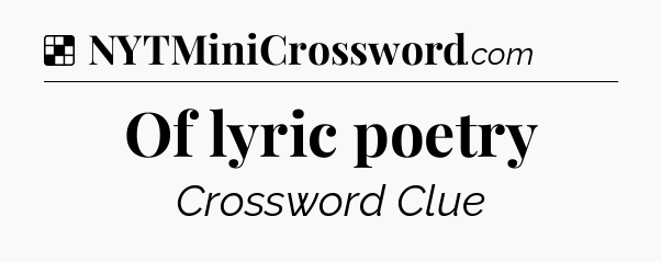 Solution: Of lyric poetry - NYT Crossword