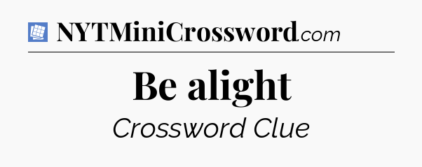 Be alight Puzzle Page Crossword Clue