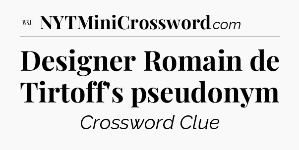 Designer Romain de Tirtoff's pseudonym - WSJ Crossword