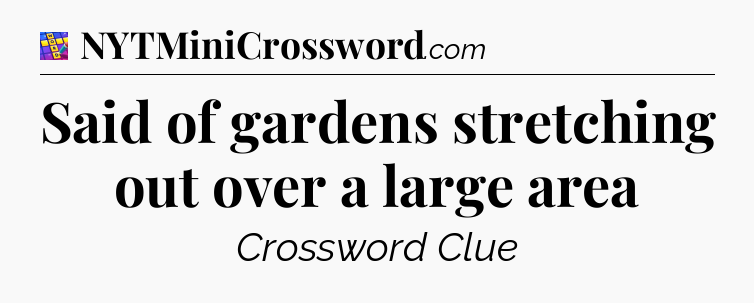 Said of gardens stretching out over a large area Codycross
