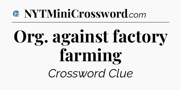 Org. against factory farming Crossword Clue