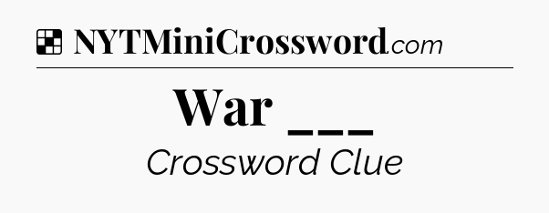 Solution: War ___ - NYT Crossword