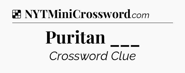 Solution: Puritan ___ - NYT Crossword