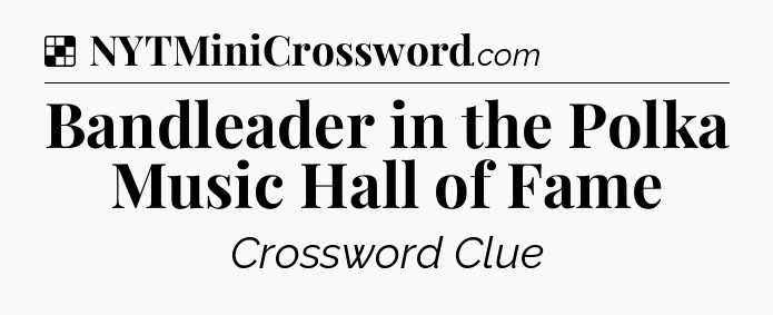 Solution: Bandleader in the Polka Music Hall of Fame - NYT Crossword