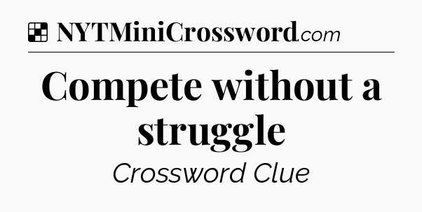 Solution: Compete without a struggle - NYT Crossword