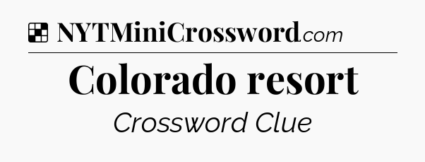 Solution: Colorado resort - NYT Crossword