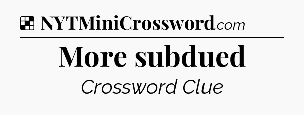 Solution: More subdued - NYT Crossword