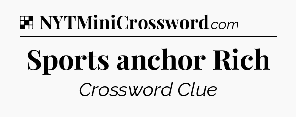 Solution: Sports anchor Rich - NYT Crossword