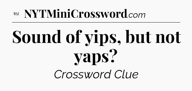 Sound of yips, but not yaps - WSJ Crossword
