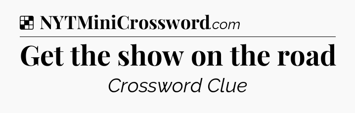Solution: Get the show on the road - NYT Crossword