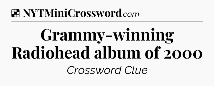 Solution: Grammy-winning Radiohead album of 2000 - NYT Crossword