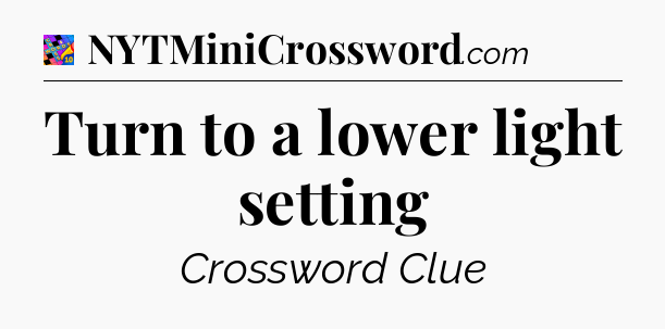 Turn to a lower light setting Crossword Clue