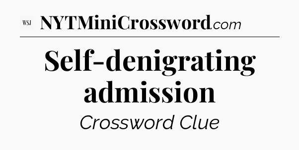 Self-denigrating admission - WSJ Crossword