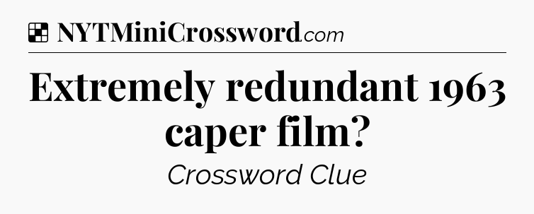 Solution: Extremely redundant 1963 caper film - NYT Crossword