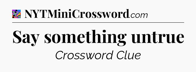 Say something untrue Crossword Clue