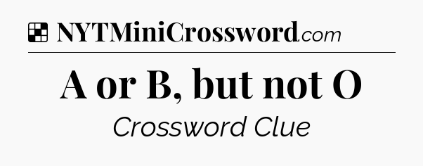 Solution: A or B, but not O - NYT Crossword