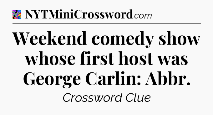 Weekend comedy show whose first host was George Carlin: Abbr Crossword Clue