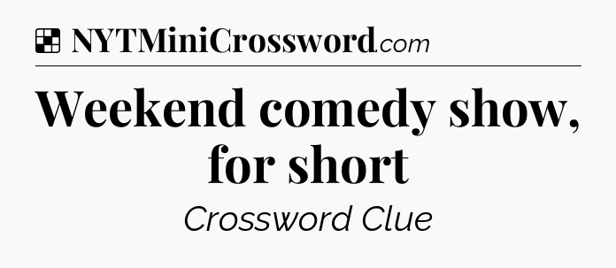 Solution: Weekend comedy show, for short - NYT Crossword