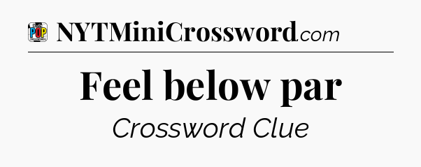 Feel below par Crossword Clue
