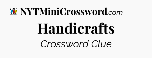 Handicrafts Crossword Clue