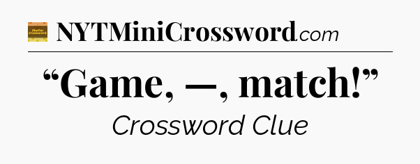 “Game, —, match!” - Eugene Sheffer Crossword
