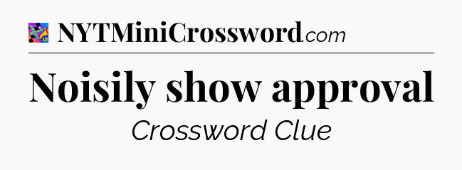 Noisily show approval Crossword Clue
