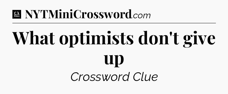 What optimists don't give up - LA Times Crossword