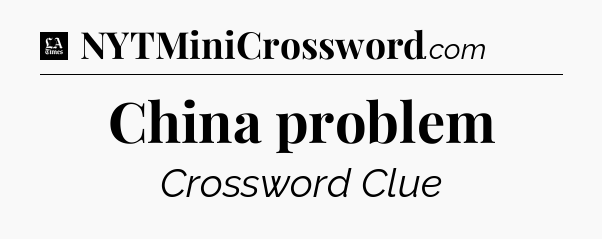 China problem - LA Times Crossword