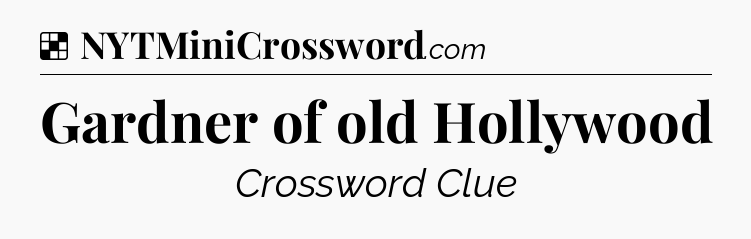 Solution: Gardner of old Hollywood - NYT Crossword