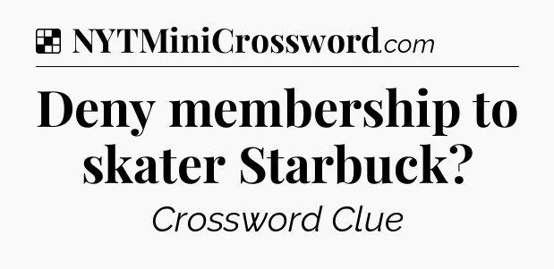 Solution: Deny membership to skater Starbuck - NYT Crossword