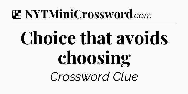 Solution: Choice that avoids choosing - NYT Crossword