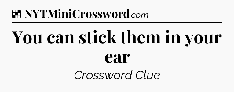 Solution: You can stick them in your ear - NYT Crossword