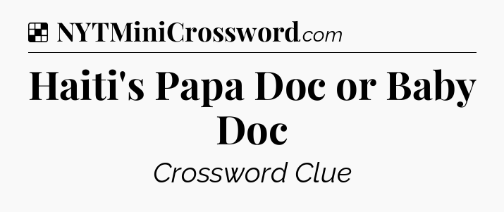 Solution: Haiti's Papa Doc or Baby Doc - NYT Crossword