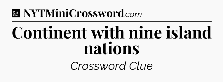 Continent with nine island nations - LA Times Crossword