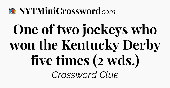 One of two jockeys who won the Kentucky Derby five times (2 wds.) Crossword Clue