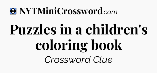 Solution: Puzzles in a children's coloring book - NYT Mini Crossword