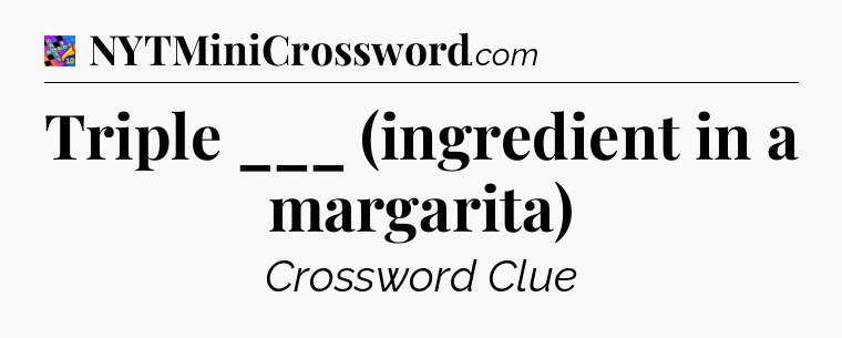 Triple ___ (ingredient in a margarita) Crossword Clue