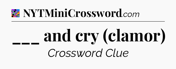 ___ and cry (clamor) Crossword Clue