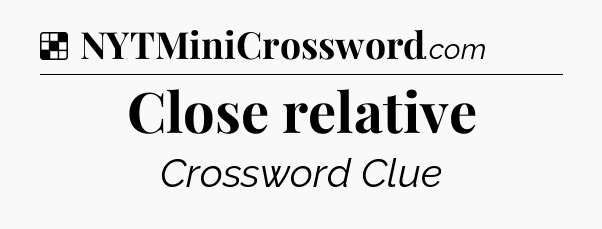 Solution: Close relative - NYT Crossword