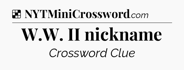 Solution: W.W. II nickname - NYT Crossword