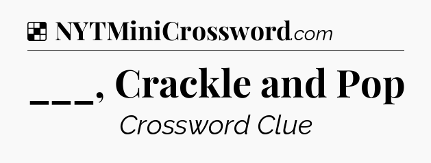 Solution: ___, Crackle and Pop - NYT Crossword
