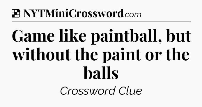 Solution: Game like paintball, but without the paint or the balls - NYT Crossword