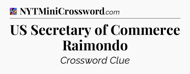 US Secretary of Commerce Raimondo Crossword Clue