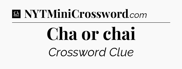 Cha or chai - LA Times Crossword