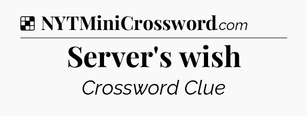 Solution: Server's wish - NYT Crossword